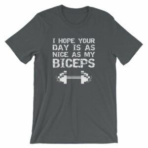 I Hope Your Day Is As Nice As My Biceps Workout T-Shirt - Image 4