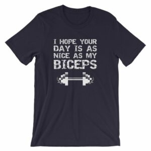 I Hope Your Day Is As Nice As My Biceps Workout T-Shirt - Image 5