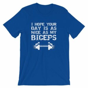 I Hope Your Day Is As Nice As My Biceps Workout T-Shirt - Image 10