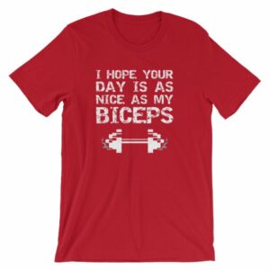 I Hope Your Day Is As Nice As My Biceps Workout T-Shirt - Image 12