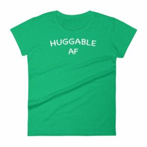 Huggable AF Cute Funny and Huggable Women's T-Shirt - Image 9