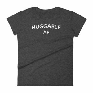 Huggable AF Cute Funny and Huggable Women's T-Shirt - Image 3