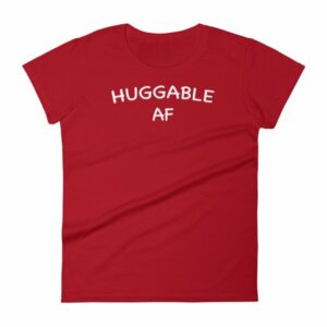 Huggable AF Cute Funny and Huggable Women's T-Shirt - Image 15
