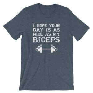 I Hope Your Day Is As Nice As My Biceps Workout T-Shirt - Image 8