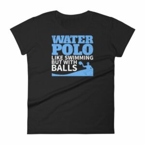 Water Polo Like Swimming But With Balls Funny Women's T-Shirt