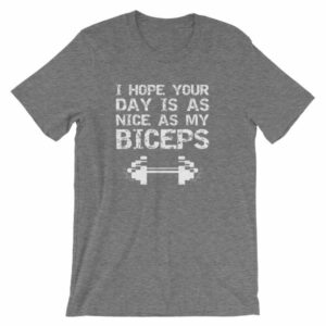 I Hope Your Day Is As Nice As My Biceps Workout T-Shirt - Image 9