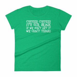 Coffee Coffee Its Our Drink We Dont Get It We Cant Think Women's T-Shirt - Image 10