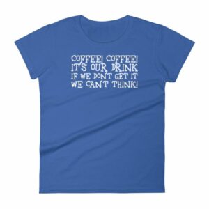 Coffee Coffee Its Our Drink We Dont Get It We Cant Think Women's T-Shirt - Image 9