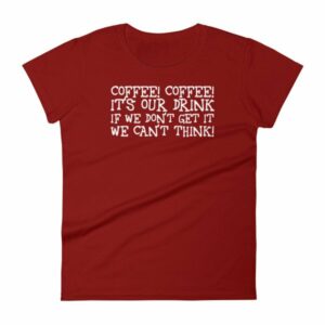 Coffee Coffee Its Our Drink We Dont Get It We Cant Think Women's T-Shirt - Image 14