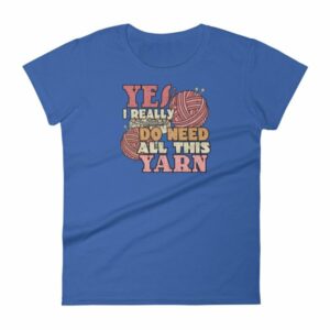 Yes I Really Do Need All This Yarn Funny Knitting Women's T-Shirt - Image 9