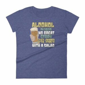 Alcohol No Great Story Ever Starts With a Salad Women's T-Shirt - Image 6
