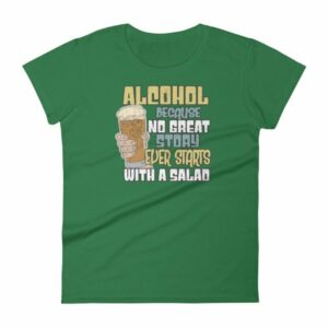 Alcohol No Great Story Ever Starts With a Salad Women's T-Shirt - Image 8