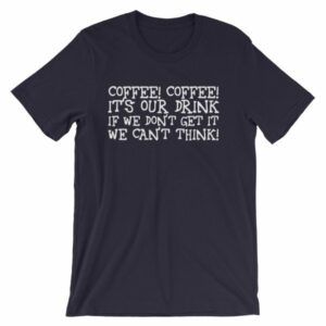 Coffee Coffee Its Our Drink We Dont Get It We Cant Think T-Shirt - Image 6