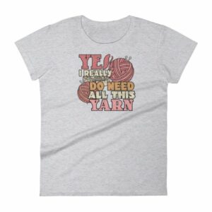 Yes I Really Do Need All This Yarn Funny Knitting Women's T-Shirt - Image 7