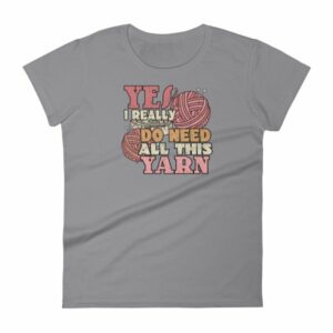 Yes I Really Do Need All This Yarn Funny Knitting Women's T-Shirt - Image 5