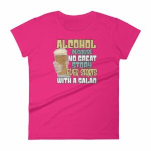 Alcohol No Great Story Ever Starts With a Salad Women's T-Shirt - Image 15