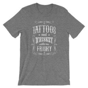 Tattoos And Whisky Make Me Frisky Funny Tattoo Fans T-Shirt - Image 10