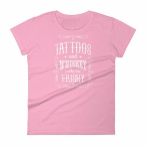 Tattoos And Whisky Make Me Frisky Funny Tattoo Fans Women's T-Shirt - Image 15
