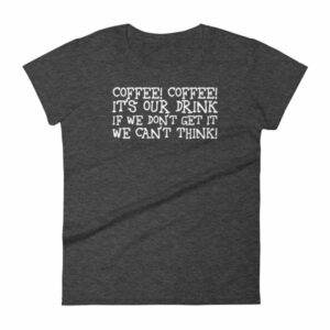 Coffee Coffee Its Our Drink We Dont Get It We Cant Think Women's T-Shirt - Image 3