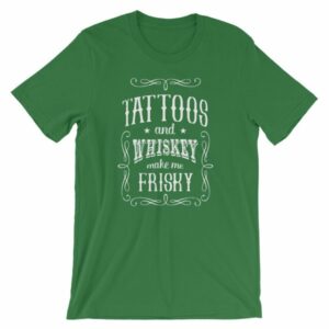 Tattoos And Whisky Make Me Frisky Funny Tattoo Fans T-Shirt - Image 9