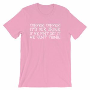 Coffee Coffee Its Our Drink We Dont Get It We Cant Think T-Shirt - Image 14