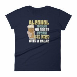 Alcohol No Great Story Ever Starts With a Salad Women's T-Shirt - Image 4