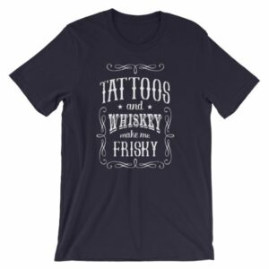 Tattoos And Whisky Make Me Frisky Funny Tattoo Fans T-Shirt - Image 6