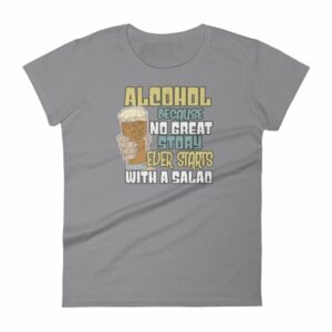 Alcohol No Great Story Ever Starts With a Salad Women's T-Shirt - Image 5