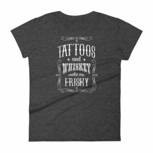 Tattoos And Whisky Make Me Frisky Funny Tattoo Fans Women's T-Shirt - Image 3