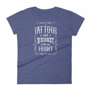 Tattoos And Whisky Make Me Frisky Funny Tattoo Fans Women's T-Shirt - Image 6