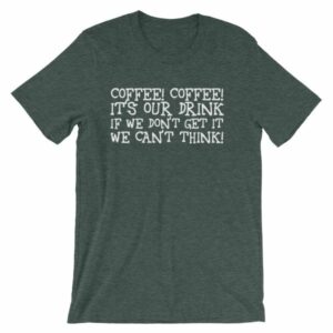 Coffee Coffee Its Our Drink We Dont Get It We Cant Think T-Shirt - Image 3