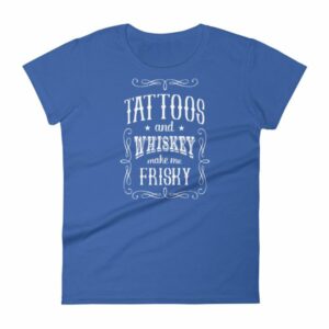 Tattoos And Whisky Make Me Frisky Funny Tattoo Fans Women's T-Shirt - Image 9