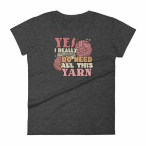 Yes I Really Do Need All This Yarn Funny Knitting Women's T-Shirt - Image 3