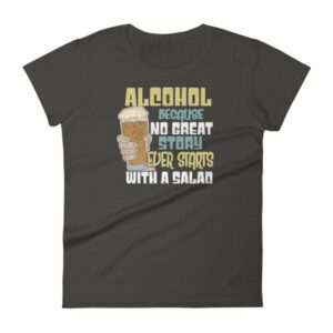 Alcohol No Great Story Ever Starts With a Salad Women's T-Shirt - Image 2