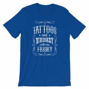 Tattoos And Whisky Make Me Frisky Funny Tattoo Fans T-Shirt - Image 11