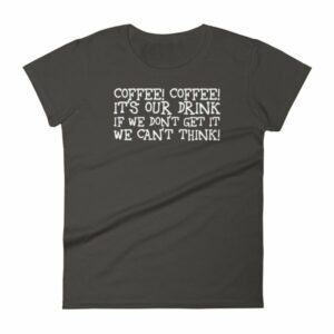 Coffee Coffee Its Our Drink We Dont Get It We Cant Think Women's T-Shirt - Image 2