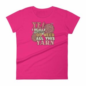 Yes I Really Do Need All This Yarn Funny Knitting Women's T-Shirt - Image 15