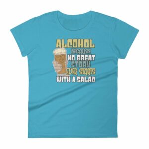 Alcohol No Great Story Ever Starts With a Salad Women's T-Shirt - Image 13