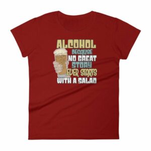 Alcohol No Great Story Ever Starts With a Salad Women's T-Shirt - Image 14