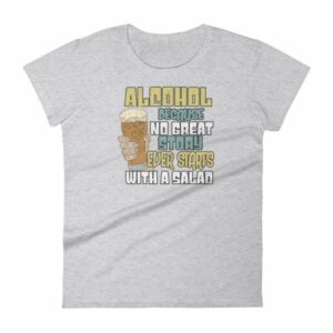 Alcohol No Great Story Ever Starts With a Salad Women's T-Shirt - Image 7