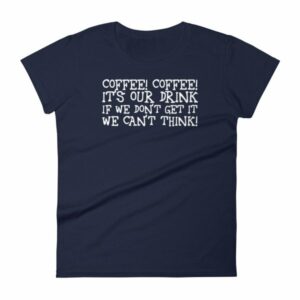 Coffee Coffee Its Our Drink We Dont Get It We Cant Think Women's T-Shirt - Image 4