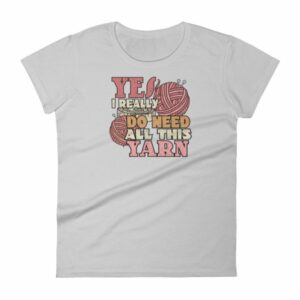 Yes I Really Do Need All This Yarn Funny Knitting Women's T-Shirt - Image 11