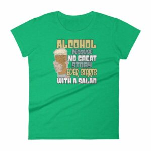 Alcohol No Great Story Ever Starts With a Salad Women's T-Shirt - Image 10