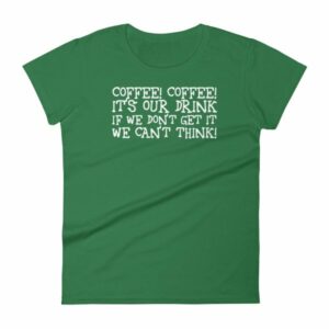 Coffee Coffee Its Our Drink We Dont Get It We Cant Think Women's T-Shirt - Image 8