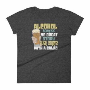 Alcohol No Great Story Ever Starts With a Salad Women's T-Shirt - Image 3