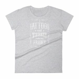Tattoos And Whisky Make Me Frisky Funny Tattoo Fans Women's T-Shirt - Image 7