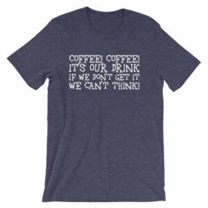 Coffee Coffee Its Our Drink We Dont Get It We Cant Think T-Shirt - Image 4