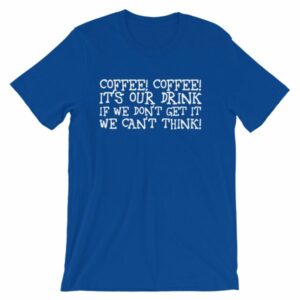 Coffee Coffee Its Our Drink We Dont Get It We Cant Think T-Shirt - Image 11