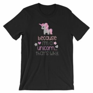 Because Im A Unicorn Thats Why Funny Unicorn Lovers T-Shirt