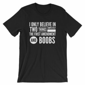 I Believe In The 1st Amendment And Boobs Funny T-Shirt